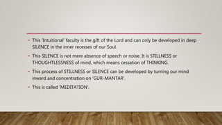 • This ‘Intuitional’ faculty is the gift of the Lord and can only be developed in deep
SILENCE in the inner recesses of ou...