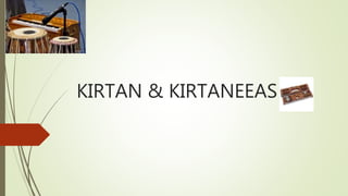 KIRTAN & KIRTANEEAS
 