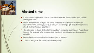 Alotted time
 It is of utmost importance that as a kirtaneaa sevadaar you complete your shabad
in the given time.
 Pleas...