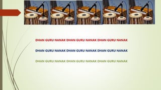 DHAN GURU NANAK DHAN GURU NANAK DHAN GURU NANAK
DHAN GURU NANAK DHAN GURU NANAK DHAN GURU NANAK
DHAN GURU NANAK DHAN GURU ...