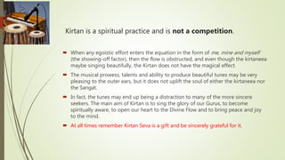 Kirtan is a spiritual practice and is not a competition.
 When any egoistic effort enters the equation in the form of me,...