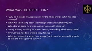 WHAT WAS THE ATTRACTION?
• Guru ji’s message was/is genuinely for the whole world! What was that
message?
• What was so am...